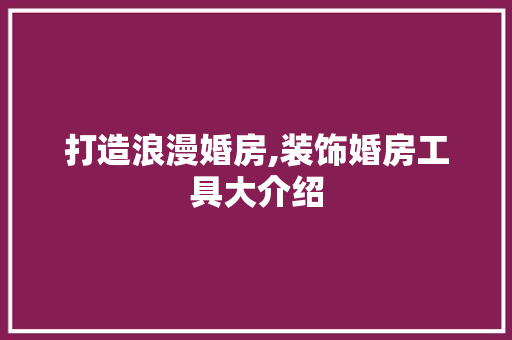 打造浪漫婚房,装饰婚房工具大介绍 客厅装修