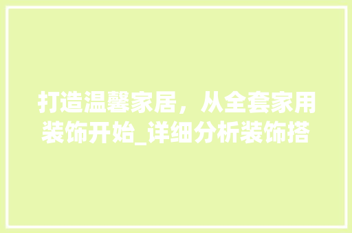 打造温馨家居，从全套家用装饰开始_详细分析装饰搭配艺术 卧室装修
