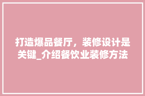 打造爆品餐厅，装修设计是关键_介绍餐饮业装修方法 木雕艺术