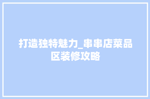 打造独特魅力_串串店菜品区装修攻略 地板材料