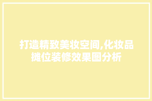 打造精致美妆空间,化妆品摊位装修效果图分析 地板材料