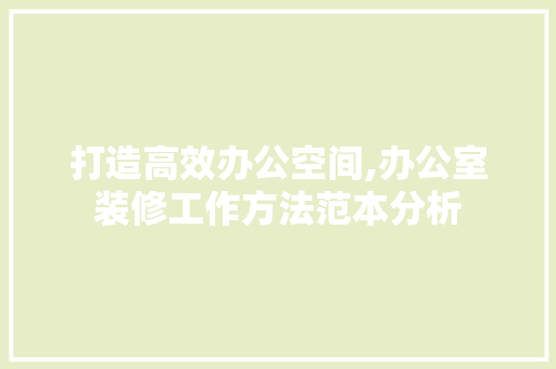 打造高效办公空间,办公室装修工作方法范本分析