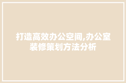 打造高效办公空间,办公室装修策划方法分析 现代风格装饰