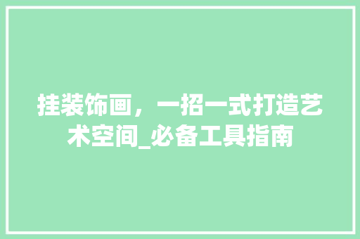挂装饰画，一招一式打造艺术空间_必备工具指南 软装设计