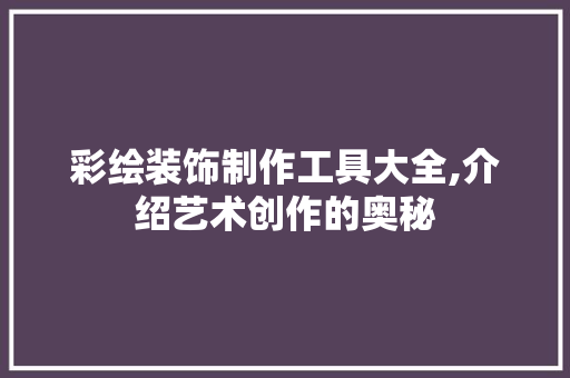 彩绘装饰制作工具大全,介绍艺术创作的奥秘 现代风格装饰