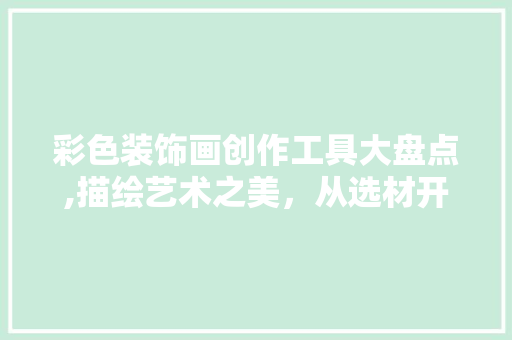 彩色装饰画创作工具大盘点,描绘艺术之美，从选材开始 卧室装修