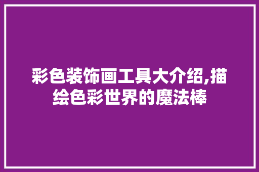 彩色装饰画工具大介绍,描绘色彩世界的魔法棒 家居装修