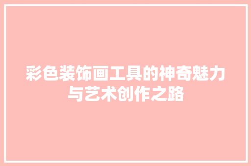彩色装饰画工具的神奇魅力与艺术创作之路 家居装修