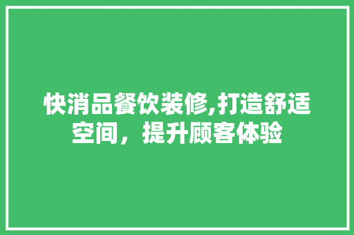 快消品餐饮装修,打造舒适空间，提升顾客体验 软装设计