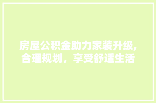 房屋公积金助力家装升级,合理规划，享受舒适生活 室内设计