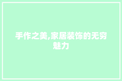 手作之美,家居装饰的无穷魅力