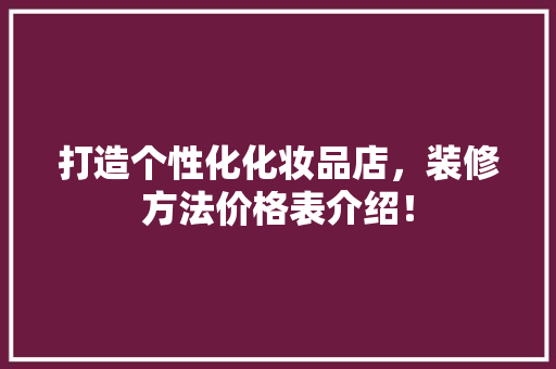 打造个性化化妆品店，装修方法价格表介绍！ 卧室装修