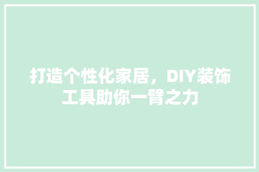 打造个性化家居，DIY装饰工具助你一臂之力 家居装修