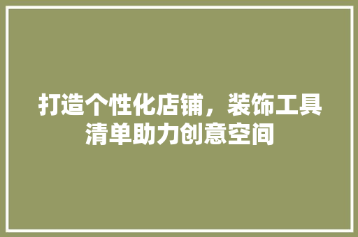 打造个性化店铺，装饰工具清单助力创意空间 家居装修