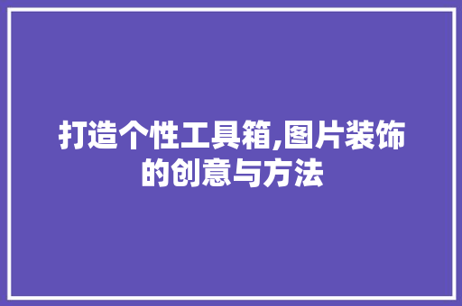 打造个性工具箱,图片装饰的创意与方法