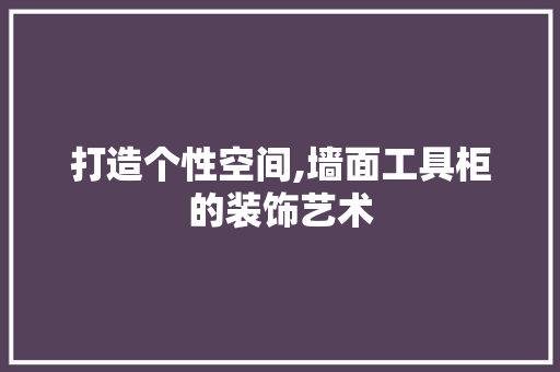 打造个性空间,墙面工具柜的装饰艺术 卧室装修