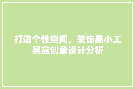 打造个性空间，装饰品小工具盒创意设计分析 地板材料