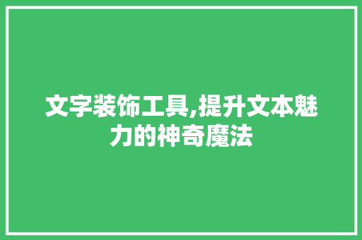 文字装饰工具,提升文本魅力的神奇魔法