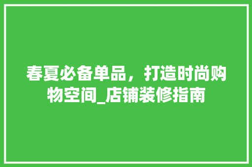春夏必备单品，打造时尚购物空间_店铺装修指南 木雕艺术