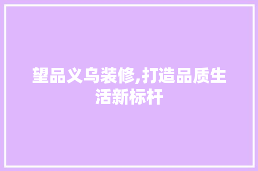 望品义乌装修,打造品质生活新标杆 中式风格装饰