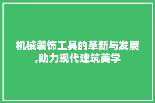 机械装饰工具的革新与发展,助力现代建筑美学 家居装修