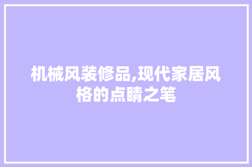 机械风装修品,现代家居风格的点睛之笔