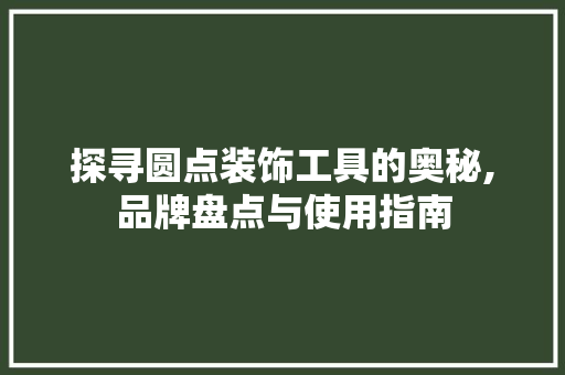 探寻圆点装饰工具的奥秘,品牌盘点与使用指南 软装设计