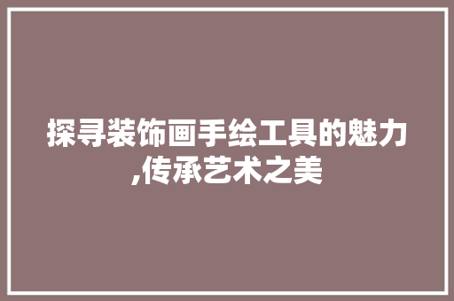 探寻装饰画手绘工具的魅力,传承艺术之美 软装设计