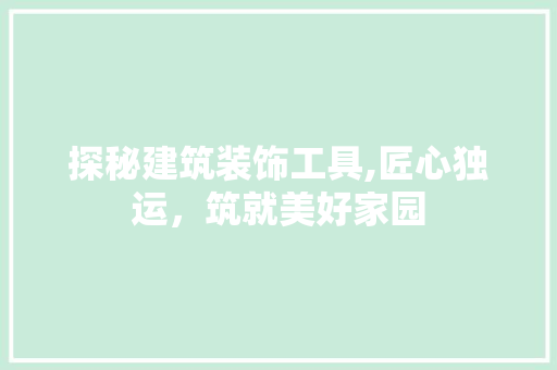 探秘建筑装饰工具,匠心独运，筑就美好家园 卧室装修