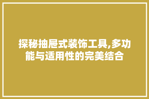 探秘抽屉式装饰工具,多功能与适用性的完美结合 室内设计