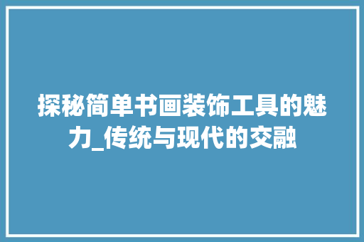 探秘简单书画装饰工具的魅力_传统与现代的交融
