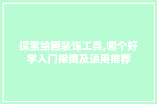 探索绘画装饰工具,哪个好学入门指南及适用推荐 卧室装修