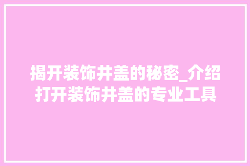 揭开装饰井盖的秘密_介绍打开装饰井盖的专业工具