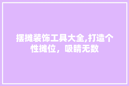摆摊装饰工具大全,打造个性摊位，吸睛无数 卧室装修