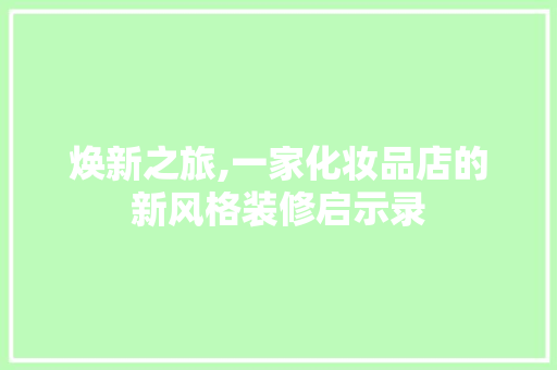 焕新之旅,一家化妆品店的新风格装修启示录 卧室装修