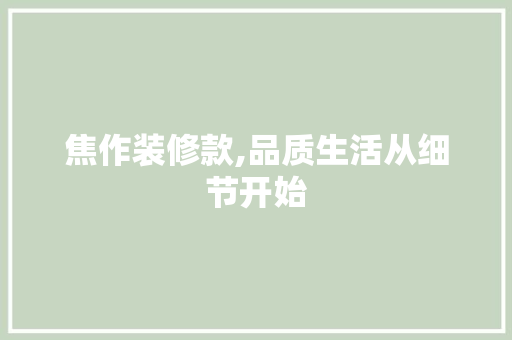 焦作装修款,品质生活从细节开始
