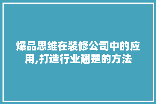 爆品思维在装修公司中的应用,打造行业翘楚的方法 室内设计