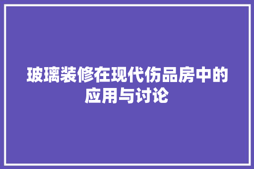 玻璃装修在现代伤品房中的应用与讨论 室内设计