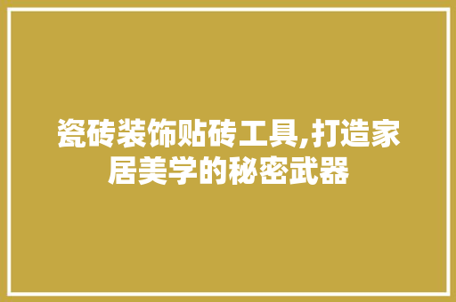 瓷砖装饰贴砖工具,打造家居美学的秘密武器 卧室装修