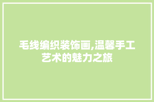 毛线编织装饰画,温馨手工艺术的魅力之旅