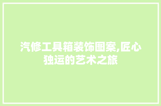 汽修工具箱装饰图案,匠心独运的艺术之旅