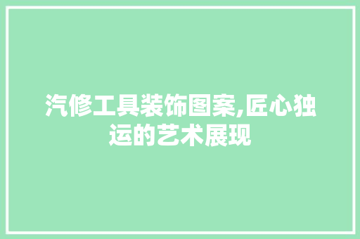 汽修工具装饰图案,匠心独运的艺术展现