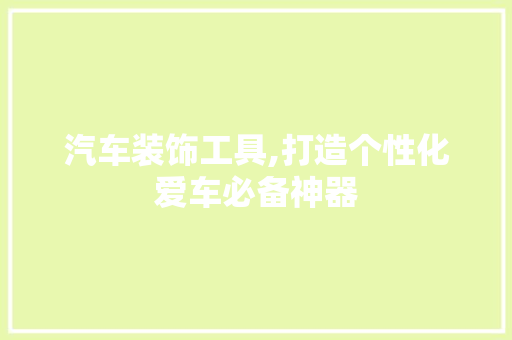汽车装饰工具,打造个性化爱车必备神器 中式风格装饰