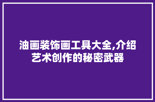 油画装饰画工具大全,介绍艺术创作的秘密武器