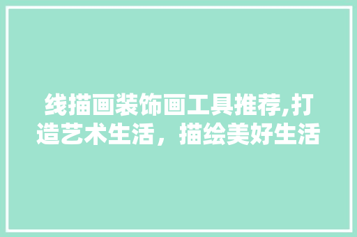 线描画装饰画工具推荐,打造艺术生活，描绘美好生活 中式风格装饰