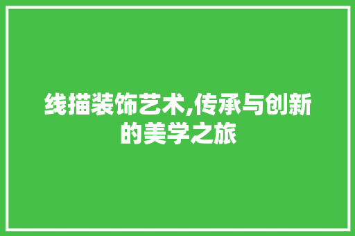 线描装饰艺术,传承与创新的美学之旅 现代风格装饰