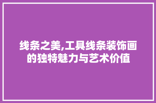 线条之美,工具线条装饰画的独特魅力与艺术价值 中式风格装饰
