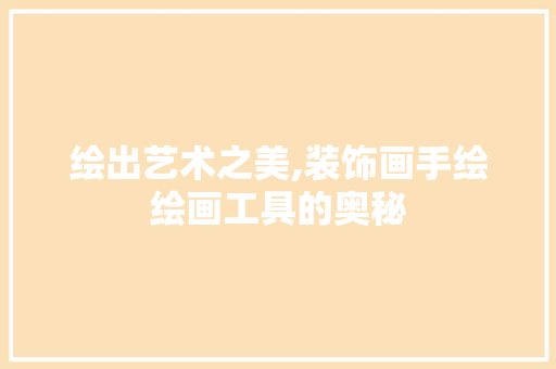 绘出艺术之美,装饰画手绘绘画工具的奥秘 软装设计
