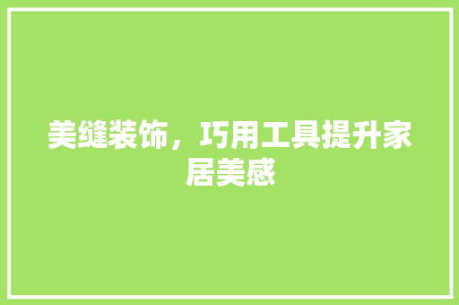 美缝装饰，巧用工具提升家居美感