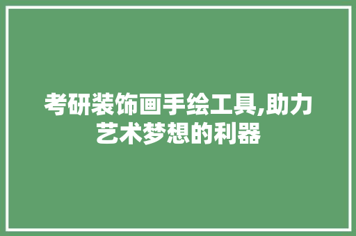 考研装饰画手绘工具,助力艺术梦想的利器